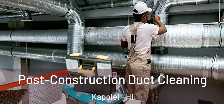 Post-Construction Duct Cleaning Kapolei - HI
